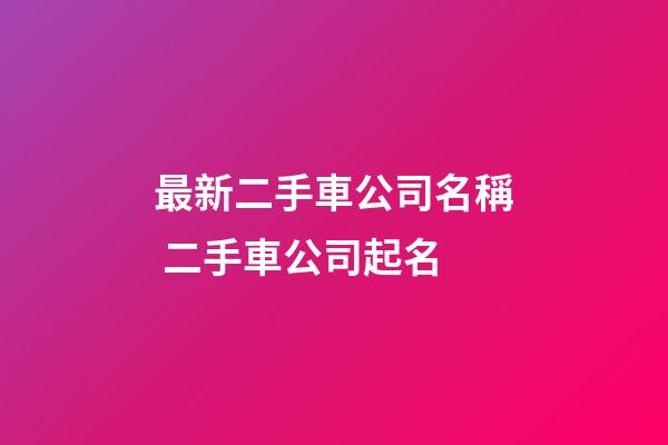 最新二手車公司名稱 二手車公司起名-第1張-公司起名-玄機派
